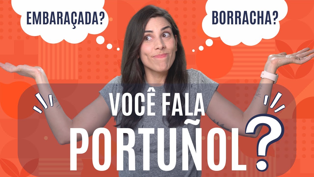 Don’t Speak Portuñol! False Friends Portuguese/Spanish